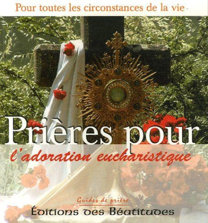 PRIERES  POUR L-ADORATION EUCHARISTIQUE - COLLECTIF - BEATITUDES