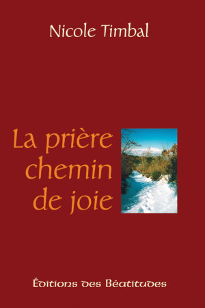 PRIERE, CHEMIN DE JOIE (LA) - NICOLE TIMBAL - BEATITUDES