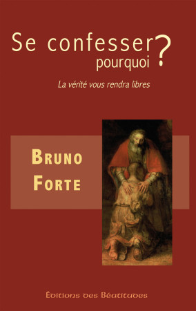 SE CONFESSER POURQUOI? LA VERITE VOUS RENDR A LIBRE - BRUNO FORTE - BEATITUDES