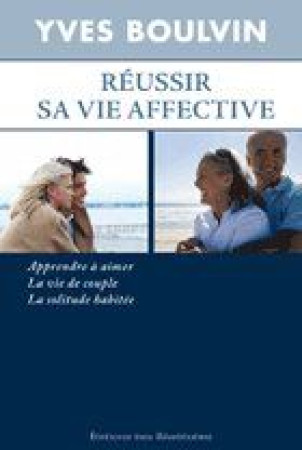 REUSSIR SA VIE AFFECTIVE, APPRENDRE A AIMER , LA VIE DE COUPLE, LA SOLITUDE HABITEE - Y. BOULVIN - BEATITUDES