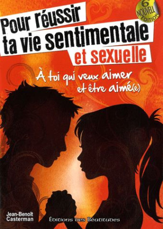 POUR REUSSIR TA VIE SENTIMENTALE ET SEXUELL E (NOUVELLE EDITION) - JEAN-BENOIT CASTERMA - BEATITUDES