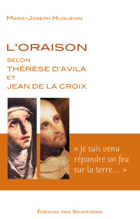 L ORAISON SELON THERESE D AVILA ET JEAN DE LA CROIX.  JE SUIS VENU REPANDRE UN FEU SUR - SOEUR EMMANUELLE DU - BEATITUDES