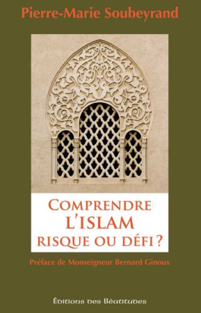 COMPRENDRE L-ISLAM, RISQUE OU DEFI ? - PM SOUBEYRAND - BEATITUDES