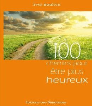 100 CHEMINS POUR ETRE PLUS HEUREUX - YVES BOULVIN - BEATITUDES