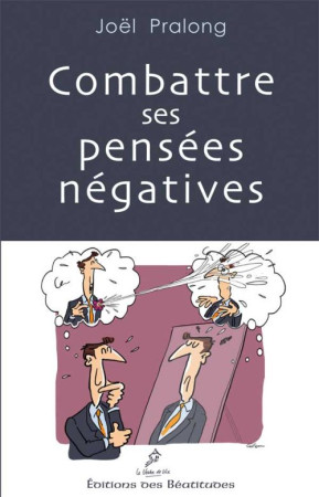 COMBATTRE SES PENSEES NEGATIVES - PRALONG JOEL - BEATITUDES