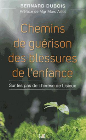 CHEMINS DE GUERISON DES BLESSURES DE L-ENFANCE - BERNARD DUBOIS - Ed. des Béatitudes