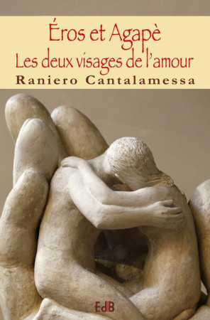 EROS ET AGAPE. LES DEUX VISAGES DE L-AMOUR - RANIERO CANTALAMESSA - BEATITUDES