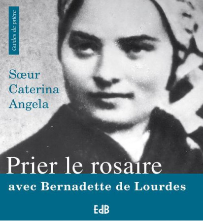 PRIER LE ROSAIRE AVEC BERNADETTE DE LOURDES - S UR  CATERINA- ANGE - BEATITUDES