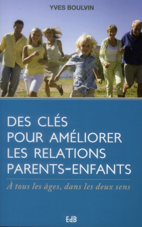 DES CLES POUR AMELIORER LES RELATIONS PAREN TS-ENFANTS. A TOUS LES AGES, DANS LES DEUX - YVES BOULVIN - BEATITUDES