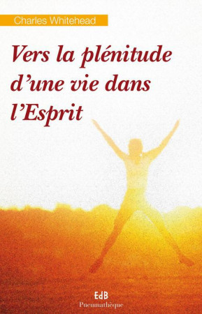 VERS LA PLENITUDE D-UNE VIE DANS L-ESPRIT. - CHARLES WHITEHEAD - BEATITUDES