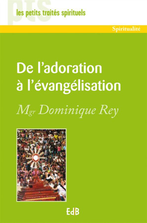 DE L-ADORATION A L-EVANGELISATION - DOMINIQUE REY - Ed. des Béatitudes