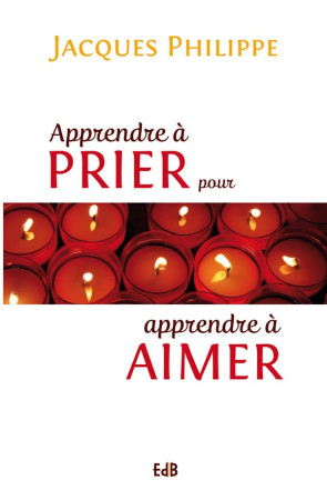 APPRENDRE A PRIER POUR APPRENDRE A AIMER - PHILIPPE JACQUES - Ed. des Béatitudes