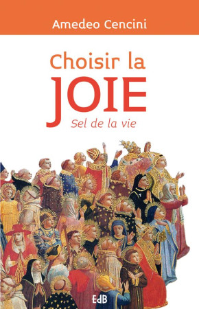 CHOISIR LA JOIE  SEL DE LA VIE - AMEDEO CENCINI - Ed. des Béatitudes