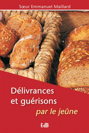 DELIVRANCES ET GUERISONS PAR LE JEUNE / NOUVELLE EDITION - SR EMMANUEL MAILLARD - Ed. des Béatitudes