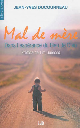 MAL DE MERE. DANS L-ESPERANCE DU BIEN DE DIEU - JEAN-YVES DUCOURNEAU - Ed. des Béatitudes