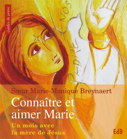 CONNAITRE ET AIMER MARIE. UN MOIS AVEC LA M ERE DE JESUS AU FIL DE SA VIE - SR BREYNAERT - Ed. des Béatitudes