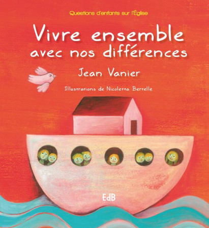 VIVRE ENSEMBLE AVEC NOS DIFFERENCES- QUESTI ONS D-ENFANTS SUR L-EGLISE - JEAN VANIER - Ed. des Béatitudes