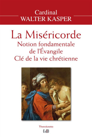 MISERICORDE. NOTION FONDAMENTALE DE L-EVANGILE, CLE DE LA VIE CHRETIENNE - CARDINAL WALTER KASP - Ed. des Béatitudes