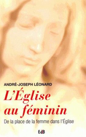 EGLISE AU FEMININ(L-) - MGR A-J LEONARD - Ed. des Béatitudes