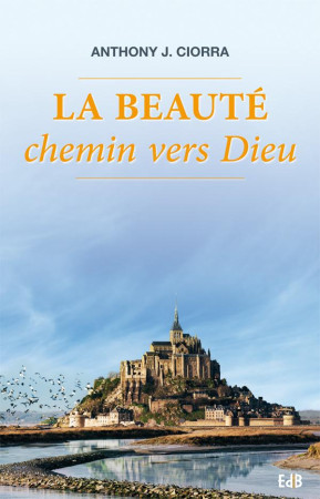 BEAUTE, CHEMIN VERS DIEU - ANTONY J.CIORRA - Ed. des Béatitudes