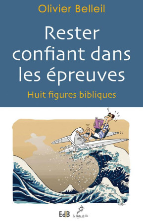 RESTER CONFIANT DANS LES EPREUVES HUIT FIGURES BIBLIQUES - OLIVIER BELLEIL - Ed. des Béatitudes