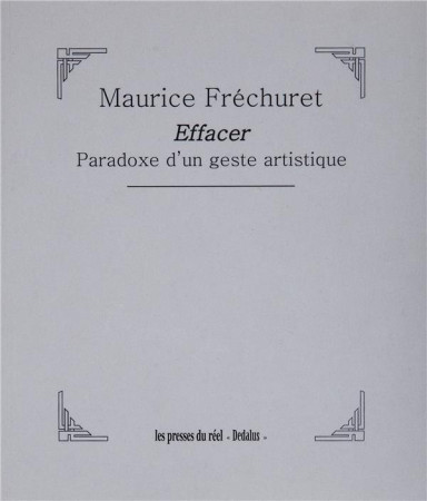 EFFACER - PARADOXE D-UN GESTE ARTISTIQUE - MAURICE FRECHURET - Presses du réel