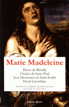 MARIE MADELEINE - ANTHOLOGIE DE TEXTES - BERULLE (DE) PIERRE - J. Millon