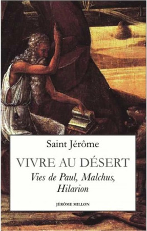 VIVRE AU DESERT - VIES DE PAUL, MALCHUS, HILARION - SAINT JEROME - MILLON