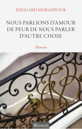 NOUS PARLIONS D-AMOUR DE PEUR DE NOUS PARLER D-AUTRE CHOSE - MORADPOUR EDOUARD - Michalon