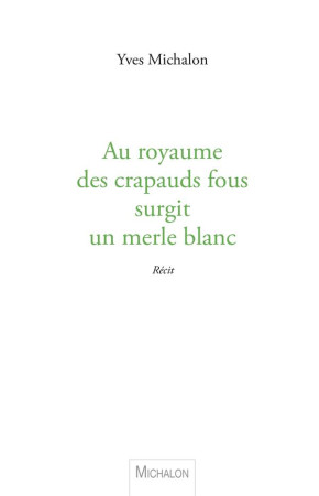 AU ROYAUME DES CRAPAUDS FOUS SURGIT UN MERLE BLANC - MICHALON YVES - MICHALON