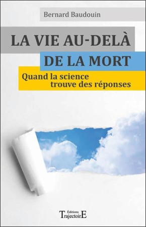 VIE AU-DELA DE LA MORT - QUAND LA SCIENCE TROUVE DES REPONSES - BAUDOUIN BERNARD - Trajectoire