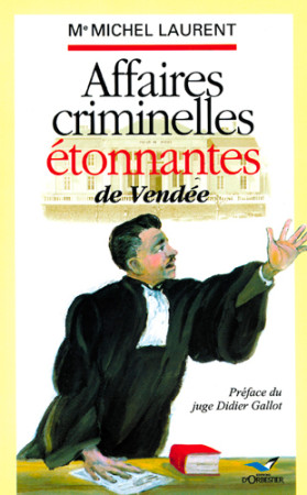 AFFAIRES CRIMINELLES ETONNANTES DE VENDEE - Michel Laurent - ORBESTIER