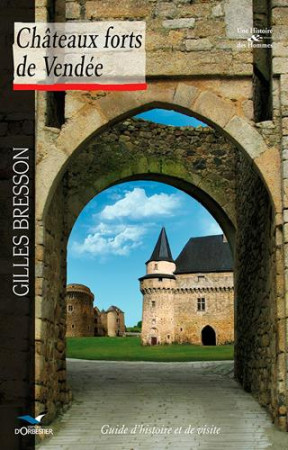 CHATEAUX FORTS DE VENDEE. GUIDE D-HISTOIRE ET DE VISITE (NE) - BRESSON GILLES - D'Orbestier