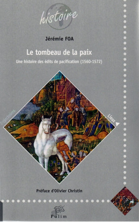 TOMBEAU DE LA PAIX. UNE HISTOIRE DES EDI TS DE PACIFICATION (1560-1 572) - Jérémie Foa - PU LIMOGES