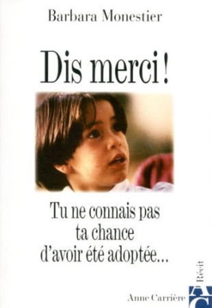 DIS MERCI! TU NE CONNAIS PAS TA CHANCE D-AV OIR ETE ADOPTEE... - MONESTIER BARBARA - ANNE CARRIERE