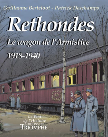 RETHONDES, LE WAGON DE L-ARMISTICE (1918-1940) - GUILLAUME BERTELOOT - TRIOMPHE