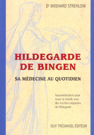 HILDEGARDE DE BINGEN : SA MEDECINE AU QUOTIDIEN - STREHLOW W. - TREDANIEL