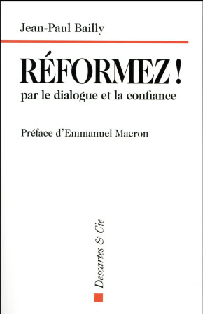 REFORMEZ ! PAR LE DIALOGUE ET LA CONFIANCE - BAILLY JEAN-PAUL - Descartes et Cie