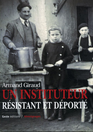 INSTITUTEUR RESISTANT ET DEPORTE (UN) - ARMAND GIRAUD - GESTE