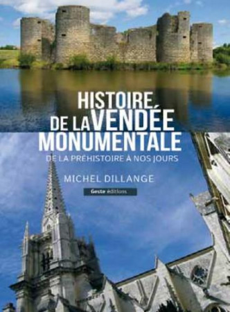 HISTOIRE DE LA VENDEE MONUMENTALE DE LA PREHISTOIRE A NOS JOURS - MICHEL DILLANGE - GESTE