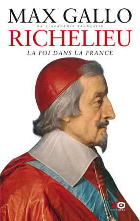 RICHELIEU : LA FOI DANS LA FRANCE - Max Gallo - XO