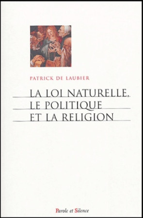 LOI NATURELLE LE POLITIQUE ET LA RELIGION -  De laubier p - PAROLE SILENCE