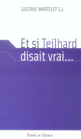 ET SI TEILHARD DISAIT VRAI - MARTELET G - PAROLE SILENCE