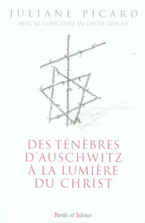 DES TENEBRES D-AUSCHWITZ A LA LUMIERE DU CH RIST - PICARD JULIANE - PAROLE SILENCE