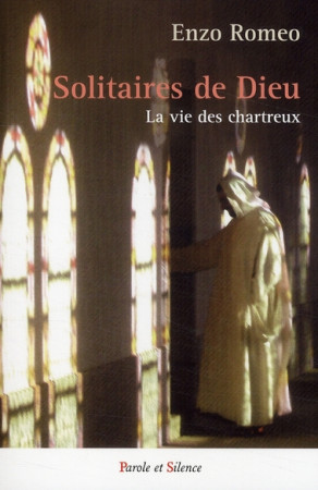 SOLITAIRES DE DIEU / LA VIE DES CHARTREUX - ROMEO ENZO - PAROLE SILENCE