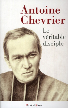 VERITABLE DISCIPLE - ANTOINE CHEVRIE - PAROLE SILENCE