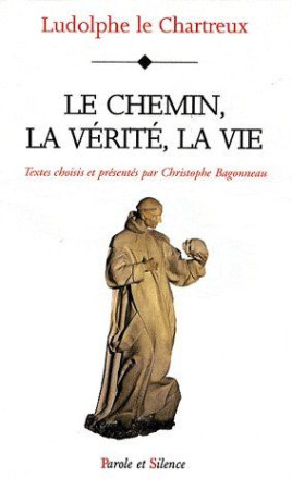 CHEMIN LA VERITE LA VIE (LE) - LE CHARTREUX - PAROLE SILENCE