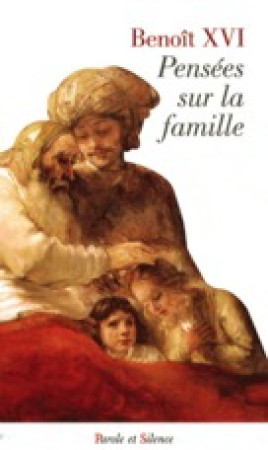 PENSEES SUR LA FAMILLE - BENOIT XVI - PAROLE SILENCE