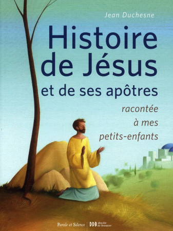 HISTOIRE DE JESUS ET DE SES APOTRES RACONTE E A MES PTS ENF - DUCHESNE JEAN - PAROLE SILENCE