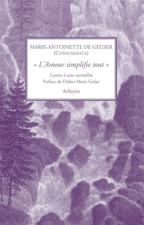 AMOUR SIMPLIFIE TOUT / LETTRES A UNE CARMELITE - GEUSER DITE CONS. - ARFUYEN